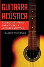 Guitarra acustica: Consejos y trucos para tocar la guitarra acustica