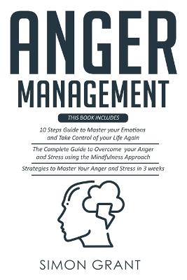 Anger Management: 3 Books in 1 - Guide to Master Your Emotions + Overcome Your Anger using the Mindfulness Approach +Strategies to Master Your Anger in 3 Weeks - Simon Grant - cover