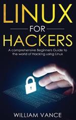 Linux for Hackers: A Comprehensive Beginners Guide to the World of Hacking Using Linux