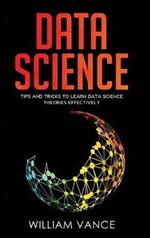 Data Science: Tips and Tricks to Learn Data Science Theories Effectively