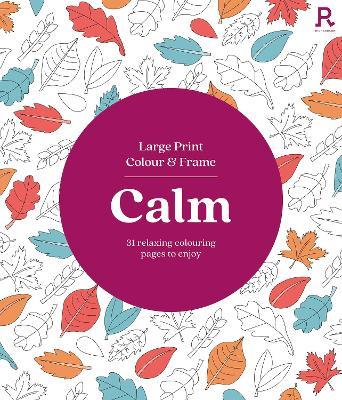 Large Print Colour & Frame - Calm: 31 Relaxing Colouring Pages to Enjoy - Richardson Puzzles and Games - cover