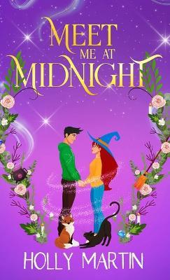 Meet Me at Midnight: An uplifting witchy romantic comedy that's gorgeously enchanting and utterly magical - Holly Martin - cover
