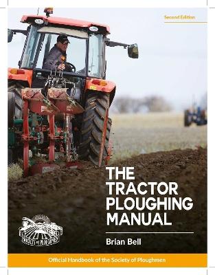 The Tractor Ploughing Manual: The Society of Ploughmen Official Handbook - Brian Bell,Ken Chappell - cover