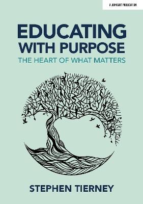 Educating with Purpose: The heart of what matters - Stephen Tierney - cover