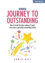 Journey to Outstanding (Second Edition): How to break the glass ceiling of 'good' and create a genuinely outstanding school