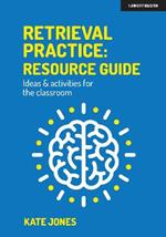 Retrieval Practice: Resource Guide: Ideas & activities for the classroom