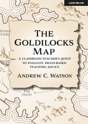 The Goldilocks Map: A classroom teacher's quest to evaluate 'brain-based' teaching advice - Andrew C. Watson - cover