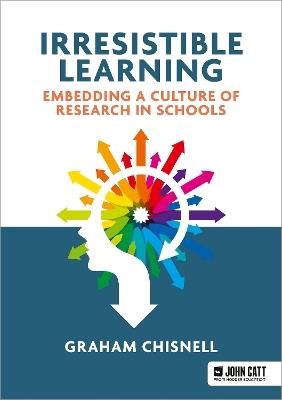 Irresistible Learning: Embedding a culture of research in schools - Graham Chisnell - cover