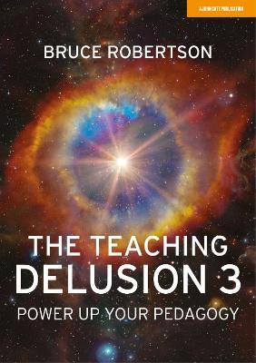 The Teaching Delusion 3: Power Up Your Pedagogy - Bruce Robertson - cover
