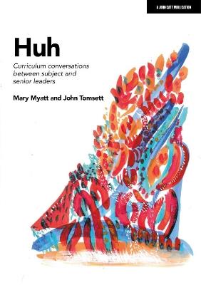 Huh: Curriculum conversations between subject and senior leaders - John Tomsett,Mary Myatt - cover