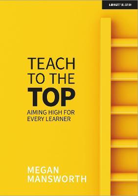 Teach to the Top: Aiming High for Every Learner - Megan Mansworth - cover