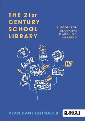 The 21st Century School Library: A Model for Innovative Teaching & Learning - Ryan Bani Tahmaseb - cover