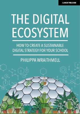 The Digital Ecosystem: How to create a sustainable digital strategy for your school - Philippa Wraithmell - cover