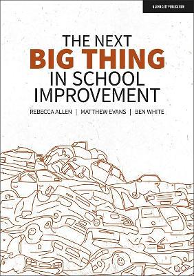 The Next Big Thing in School Improvement - Ben White,Matthew Evans,Rebecca Allen - cover