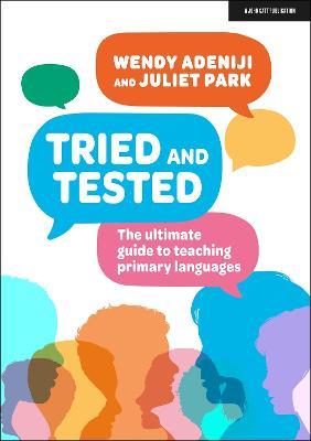 Tried and Tested: The ultimate guide to teaching primary languages - Juliet Park,Wendy Adeniji - cover
