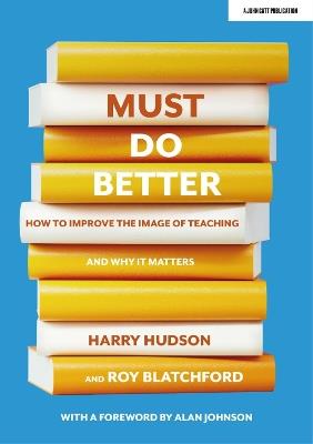 Must do better: How to improve the image of teaching and why it matters - Harry Hudson,Roy Blatchford - cover