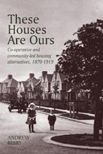 These Houses are Ours: Co-operative and community-led housing alternatives 1870-1919