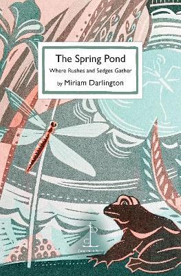 The Spring Pond: Where Rushes and Sedges Gather - Miriam Darlington - cover