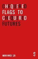 Chequered Flags to Chequered Futures: New revised and updated 2020 version - Mark Wheeller - cover