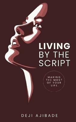 Living By The Script: Making The Most of Your Life - Deji Ajibade - cover