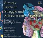Seventy Years of Struggle and Achievement: Life Stories of Ethnic Minority Women Living in Wales