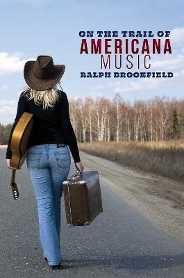 On the Trail of Americana Music - Ralph Brookfield - cover