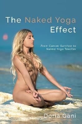 The Naked Yoga Effect: From Cancer Survivor to Naked Yoga Teacher - Doria Gani - cover