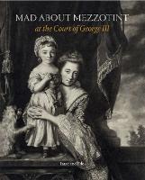 Mad About Mezzotint: At the Court of George III - David Isaac - cover