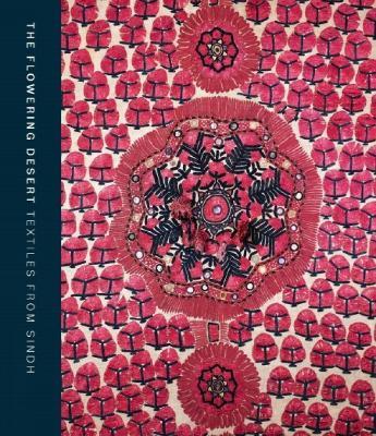 The Flowering Desert: Textiles From Sindh: Second Edition - Nasreen Askari,Hasan Askari - cover
