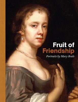 Fruit of Friendship: Portraits by Mary Beale - cover