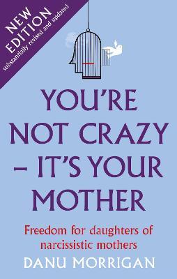 You're Not Crazy - It's Your Mother: Freedom for daughters of narcissistic mothers - new edition - Danu Morrigan - cover