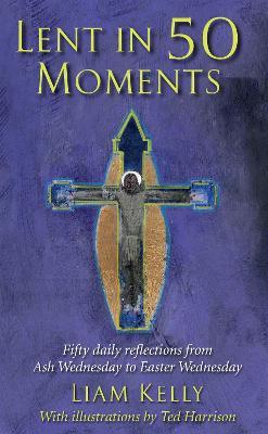 Lent In 50 Moments: Fifty daily reflections from Ash Wednesday to Easter Wednesday - Liam Kelly,Ted Harrison - cover