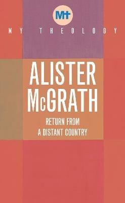 My Theology: Return from a Distant Country - Alister McGrath - cover