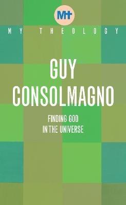 My Theology: Finding God in the Universe - Guy Consolmagno - cover