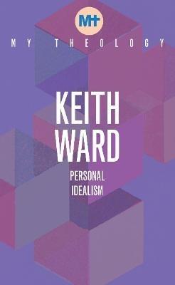My Theology: Personal Idealism - Keith Ward - cover