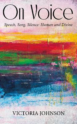 On Voice: Speech, Song and Silence, Human and Divine - Vicky Johnson - cover