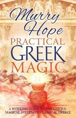 Practical Greek Magic: A Working Guide to the Unique Magical System of Classical Greece - Murry Hope - cover