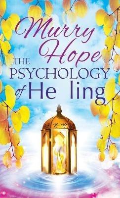 The Psychology of Healing: A Comprehensive Guide to the Healing Arts - Murry Hope - cover
