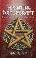 Inventing Witchcraft: A Case Study in the Creation of a New Religion - Aidan a Kelly - cover