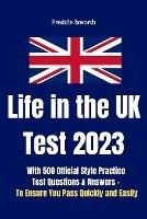Life in the UK Test 2023: With 500 Official Style Practice Test Questions and Answers - To Ensure You Pass Quickly and Easily