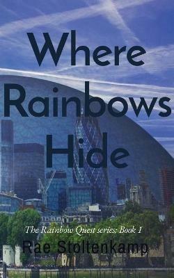 Where Rainbows Hide: The Rainbow Quest series: Book 1 - Rae Stoltenkamp - cover