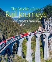 The World's Great Rail Journeys: 50 of the most spectacular, luxurious, unusual and exhilarating routes across the globe - Brian Solomon - cover
