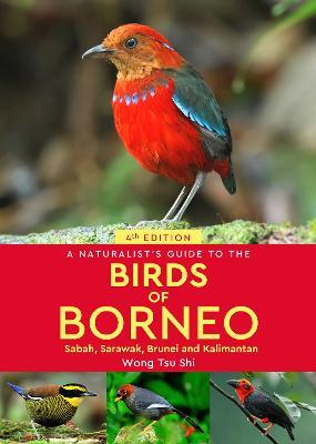 A Naturalist's Guide to the Birds of Borneo: Sabah, Sarawak, Brunei and Kalimantan - Wong Tsu Shi - cover