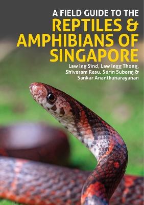 A Field Guide to the Reptiles and Amphibians of Singapore - Law Ing Sind,Law Ingg Thong,Shivaram Rasu - cover