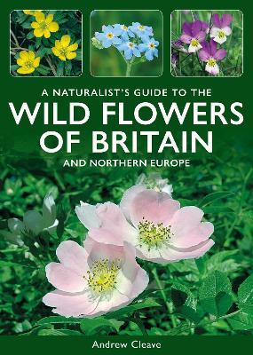 A Naturalist's Guide to the Wild Flowers of Britain and Northern Europe - Andrew Cleave - cover