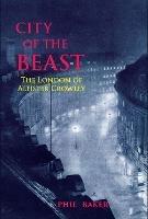City of the Beast: The London of Aleister Crowley - Phil Baker,Timothy D'arch Smith - cover