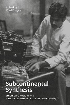 Subcontinental Synthesis: Electronic Music at the National Institute of Design, India 1969–1972 - Paul Purgas - cover