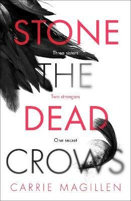 Stone the Dead Crows: Three sisters. Can one truth save them all? - Carrie Magillen - cover