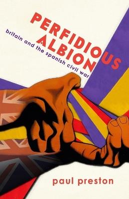 'Perfidious Albion' - Britain and the Spanish Civil War - Paul Preston - cover