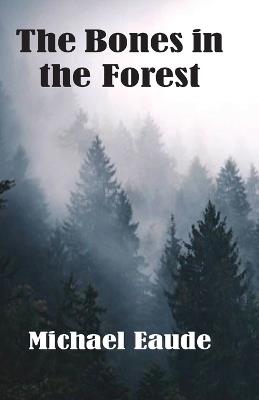 The Bones in the Forest - Michael Eaude - cover